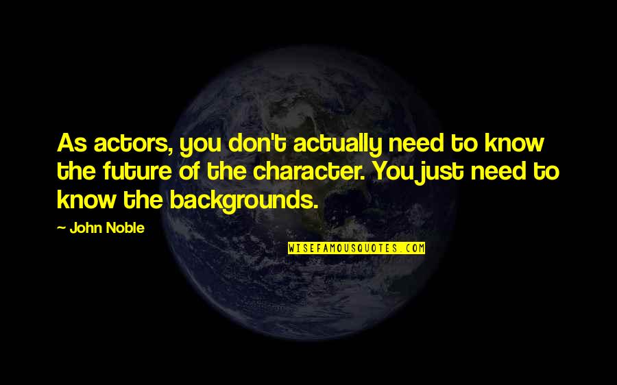 Noble Character Quotes By John Noble: As actors, you don't actually need to know