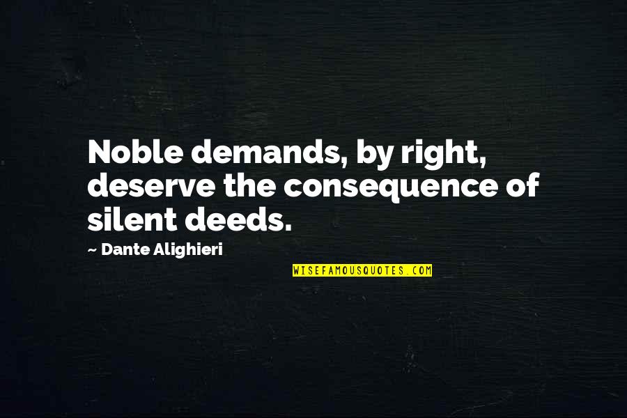 Noble Deeds Quotes By Dante Alighieri: Noble demands, by right, deserve the consequence of