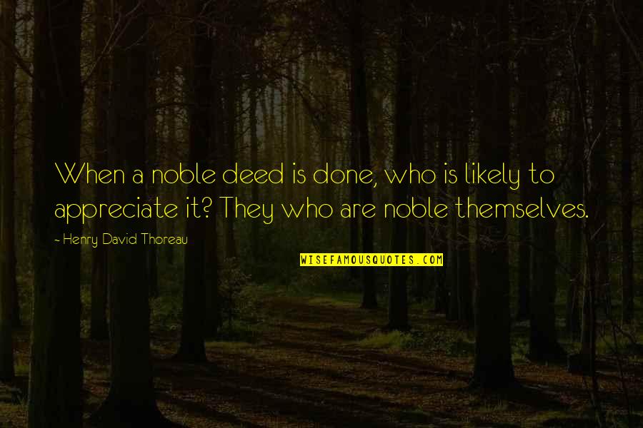 Noble Deeds Quotes By Henry David Thoreau: When a noble deed is done, who is