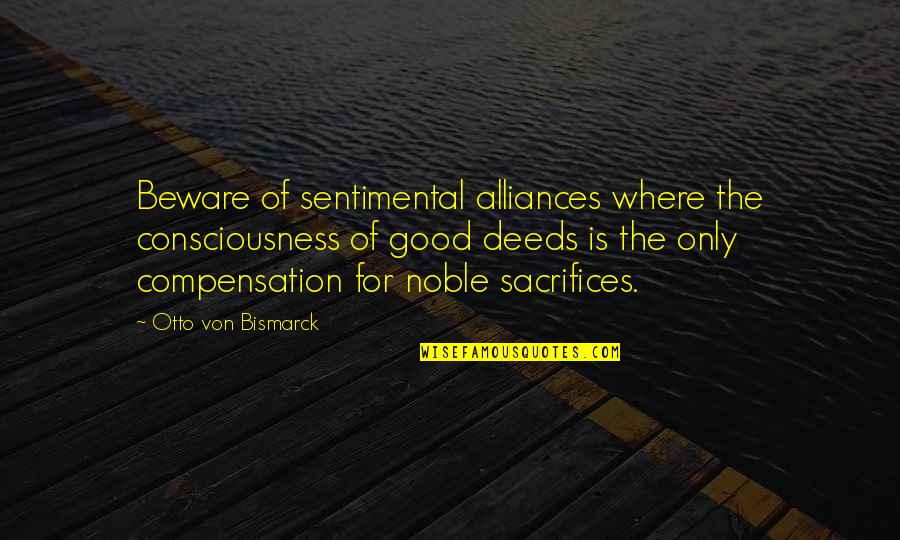 Noble Deeds Quotes By Otto Von Bismarck: Beware of sentimental alliances where the consciousness of