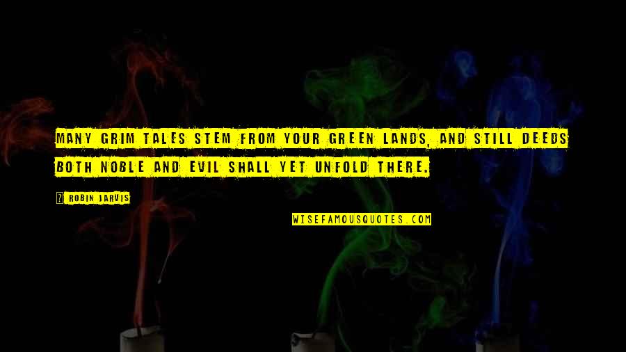 Noble Deeds Quotes By Robin Jarvis: Many grim tales stem from your green lands,