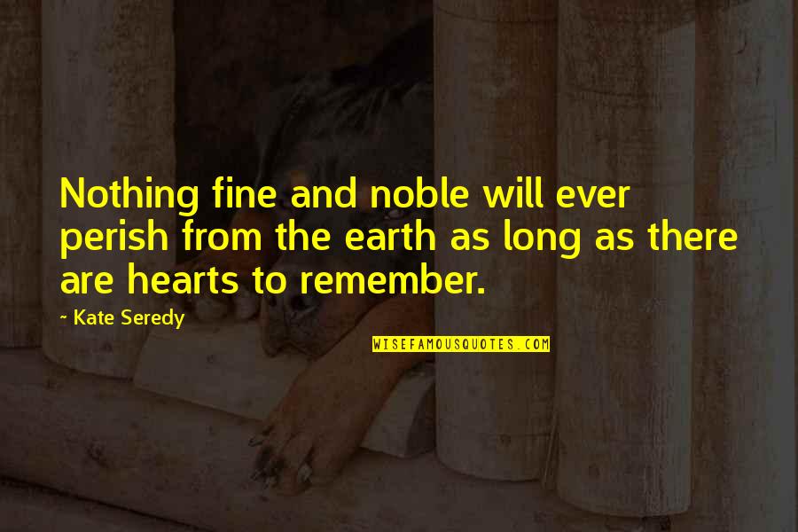 Noble Heart Quotes By Kate Seredy: Nothing fine and noble will ever perish from