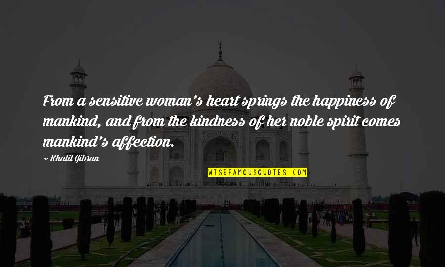 Noble Heart Quotes By Khalil Gibran: From a sensitive woman's heart springs the happiness