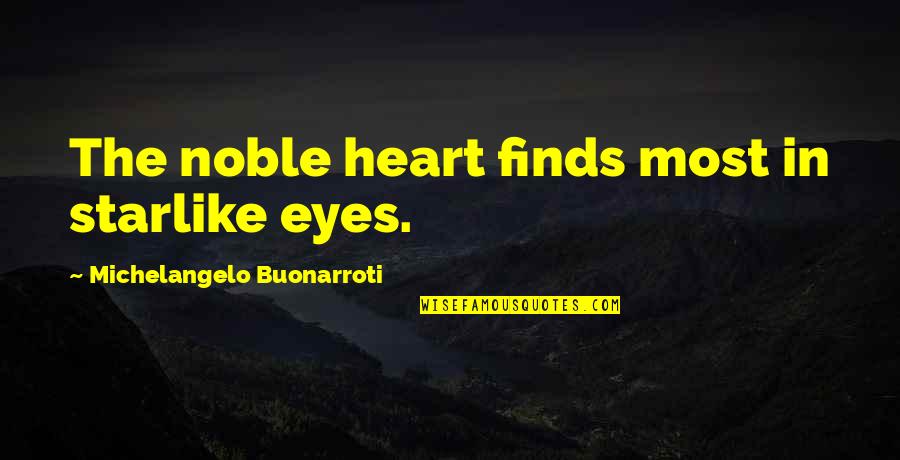 Noble Heart Quotes By Michelangelo Buonarroti: The noble heart finds most in starlike eyes.