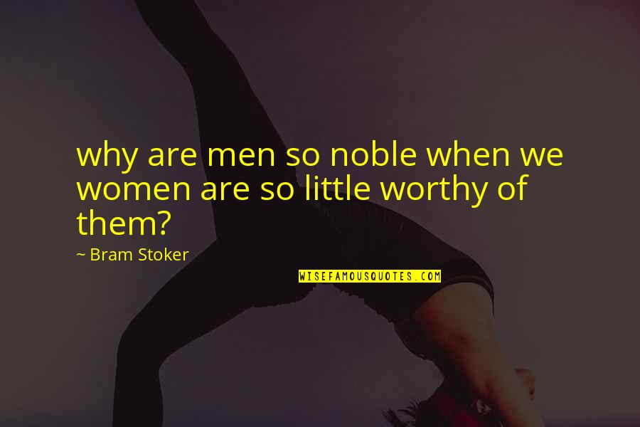 Noble Men Quotes By Bram Stoker: why are men so noble when we women