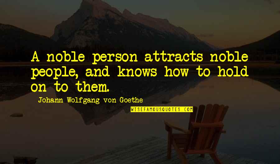 Noble Person Quotes By Johann Wolfgang Von Goethe: A noble person attracts noble people, and knows