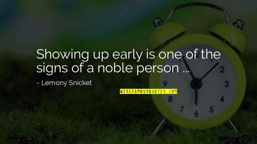 Noble Person Quotes By Lemony Snicket: Showing up early is one of the signs