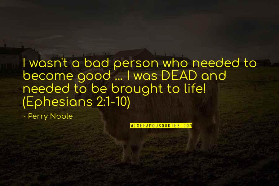 Noble Person Quotes By Perry Noble: I wasn't a bad person who needed to