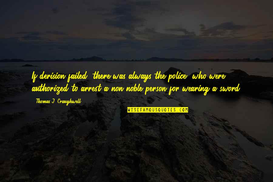 Noble Person Quotes By Thomas J. Craughwell: If derision failed, there was always the police,