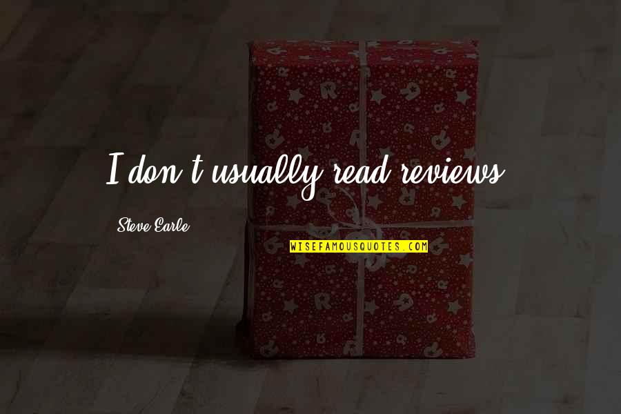Noble Savage Quotes By Steve Earle: I don't usually read reviews.