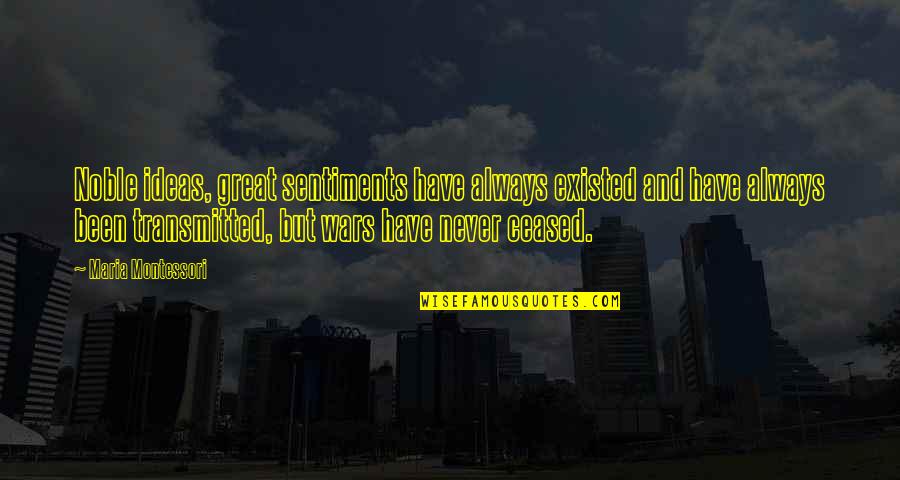 Noble Sentiments Quotes By Maria Montessori: Noble ideas, great sentiments have always existed and Noble Sentiments Quotes By Maria Montessori: Noble ideas, great sentiments have always existed and