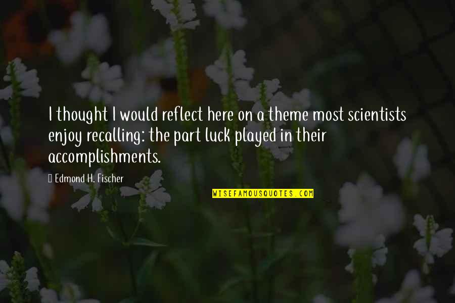Noble Women Quotes By Edmond H. Fischer: I thought I would reflect here on a