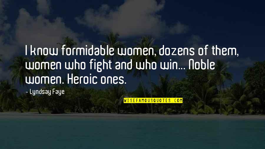 Noble Women Quotes By Lyndsay Faye: I know formidable women, dozens of them, women