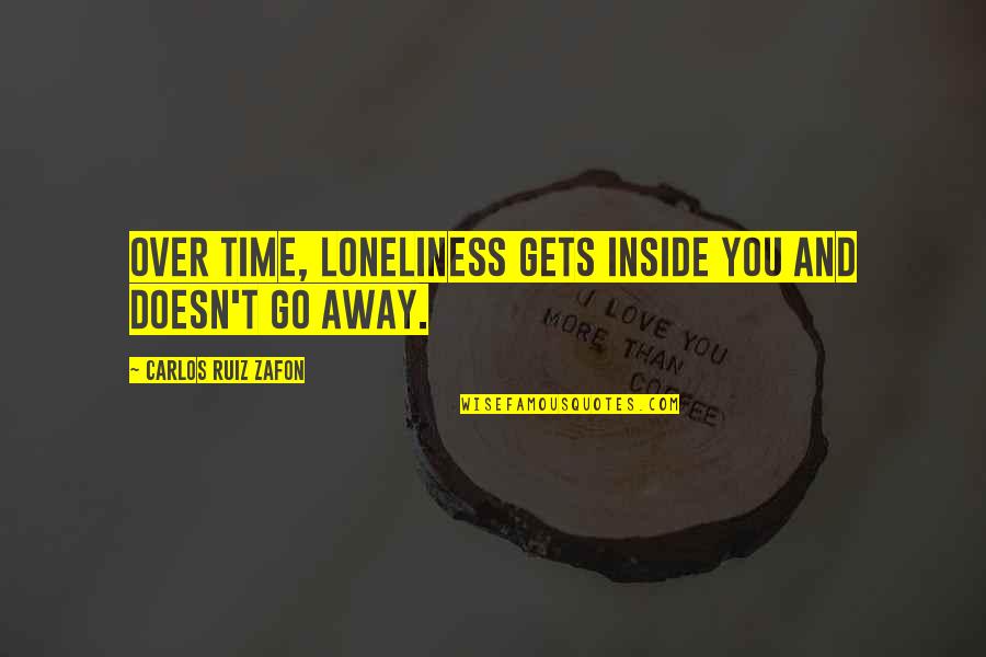Noble Work Quotes By Carlos Ruiz Zafon: Over time, loneliness gets inside you and doesn't Noble Work Quotes By Carlos Ruiz Zafon: Over time, loneliness gets inside you and doesn't