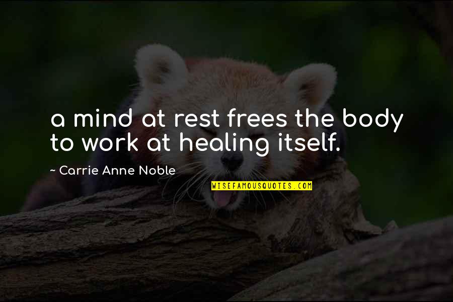 Noble Work Quotes By Carrie Anne Noble: a mind at rest frees the body to Noble Work Quotes By Carrie Anne Noble: a mind at rest frees the body to