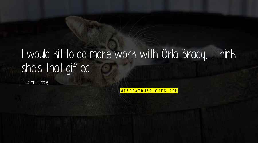 Noble Work Quotes By John Noble: I would kill to do more work with
