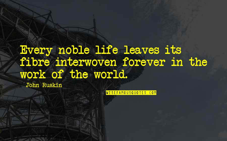 Noble Work Quotes By John Ruskin: Every noble life leaves its fibre interwoven forever