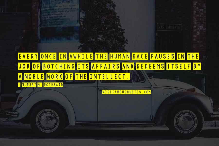 Noble Work Quotes By Murray N. Rothbard: Every once in awhile the human race pauses Noble Work Quotes By Murray N. Rothbard: Every once in awhile the human race pauses