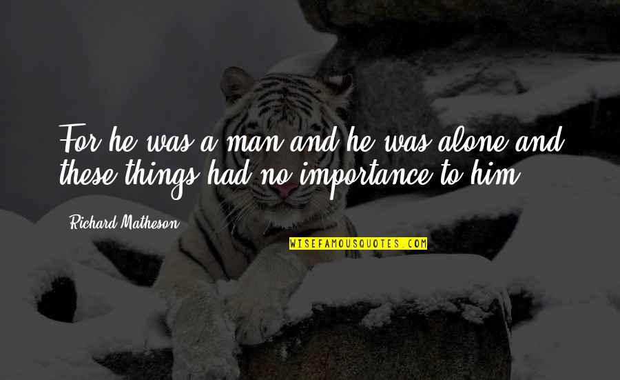 Noble Work Quotes By Richard Matheson: For he was a man and he was Noble Work Quotes By Richard Matheson: For he was a man and he was