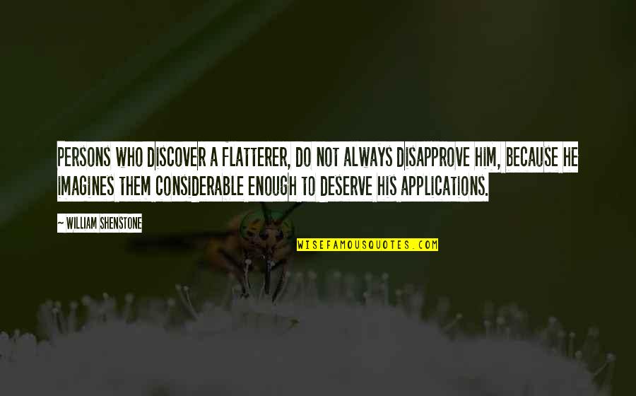 Noble Work Quotes By William Shenstone: Persons who discover a flatterer, do not always Noble Work Quotes By William Shenstone: Persons who discover a flatterer, do not always