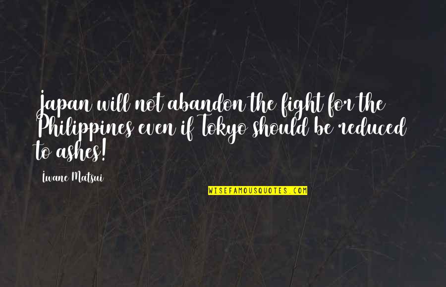 Noblejas Vs Teehankee Quotes By Iwane Matsui: Japan will not abandon the fight for the Noblejas Vs Teehankee Quotes By Iwane Matsui: Japan will not abandon the fight for the
