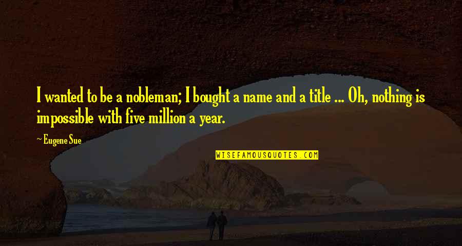 Nobleman Quotes By Eugene Sue: I wanted to be a nobleman; I bought