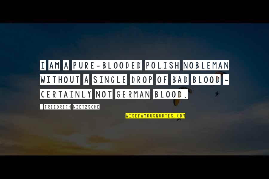 Nobleman Quotes By Friedrich Nietzsche: I am a pure-blooded Polish nobleman without a