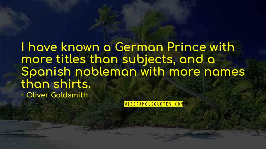 Nobleman Quotes By Oliver Goldsmith: I have known a German Prince with more