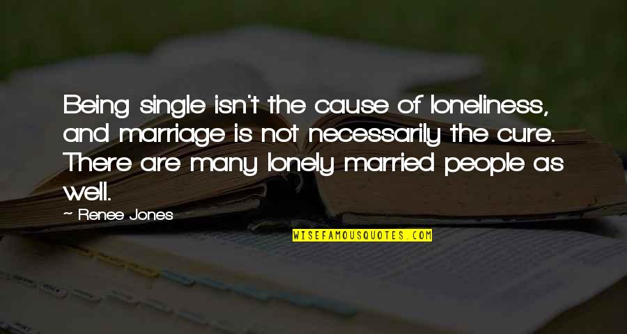 Nobleman Synonym Quotes By Renee Jones: Being single isn't the cause of loneliness, and