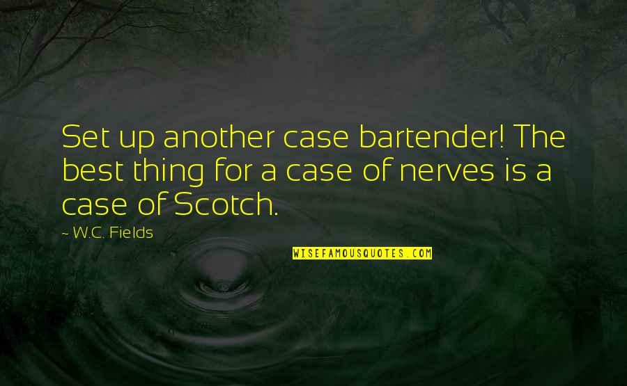 Nobleman's Quotes By W.C. Fields: Set up another case bartender! The best thing