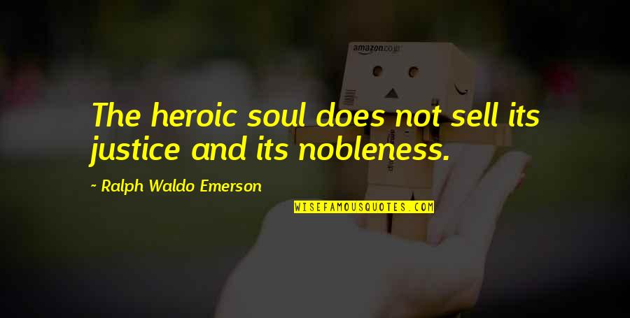 Nobleness Quotes By Ralph Waldo Emerson: The heroic soul does not sell its justice