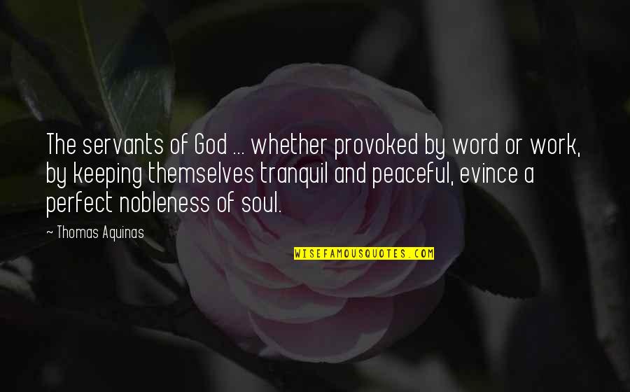 Nobleness Quotes By Thomas Aquinas: The servants of God ... whether provoked by Nobleness Quotes By Thomas Aquinas: The servants of God ... whether provoked by