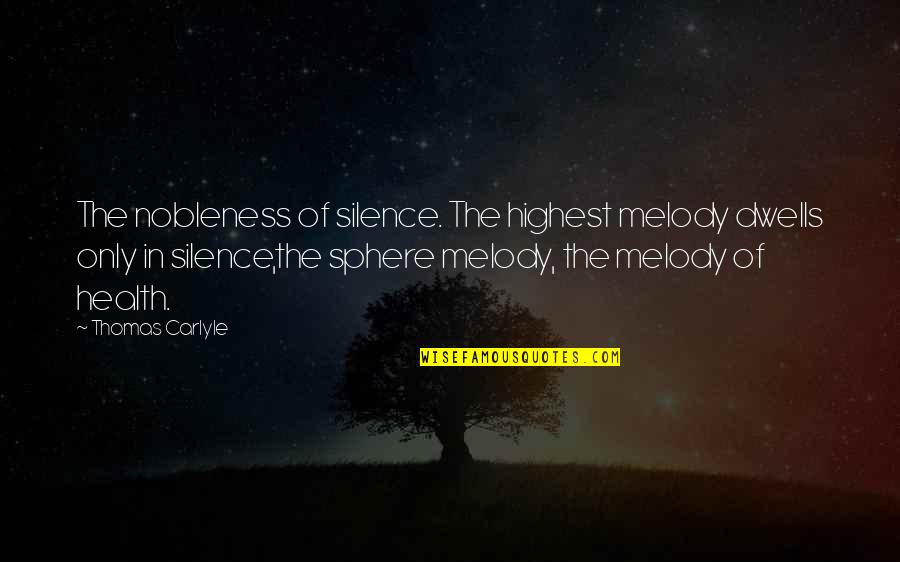 Nobleness Quotes By Thomas Carlyle: The nobleness of silence. The highest melody dwells