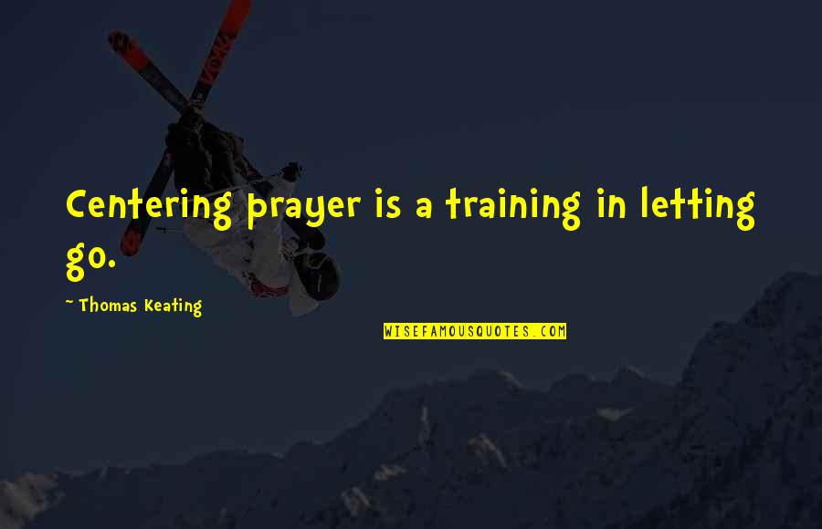 Nobleness Quotes By Thomas Keating: Centering prayer is a training in letting go. Nobleness Quotes By Thomas Keating: Centering prayer is a training in letting go.