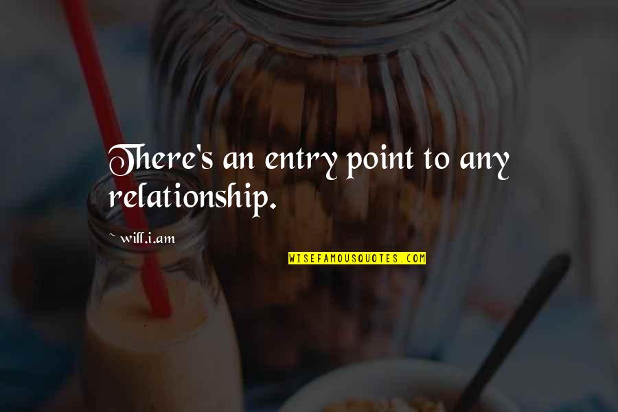 Nobleness Quotes By Will.i.am: There's an entry point to any relationship.