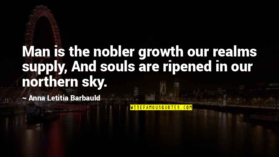 Nobler Quotes By Anna Letitia Barbauld: Man is the nobler growth our realms supply,