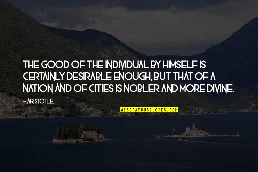 Nobler Quotes By Aristotle.: The good of the individual by himself is