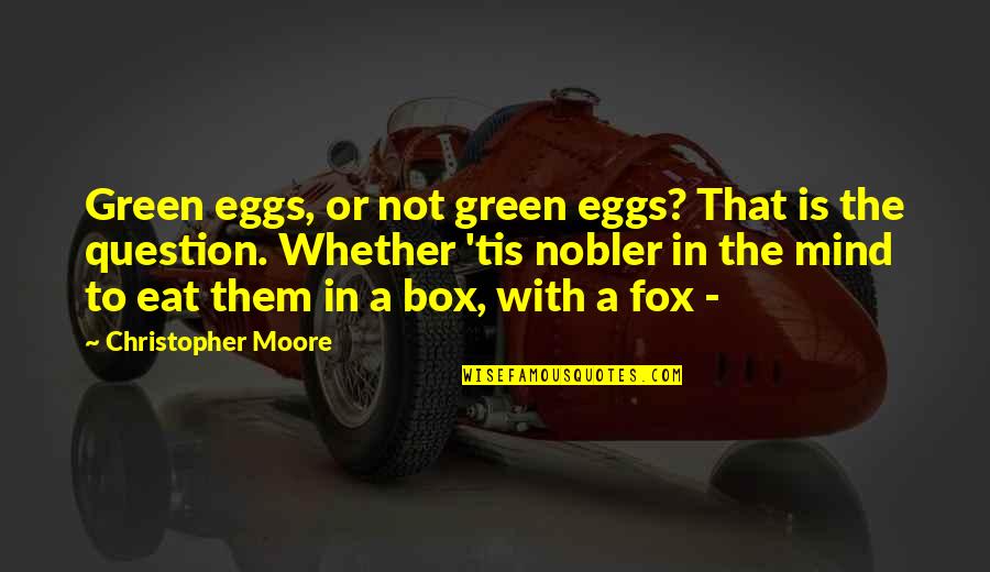 Nobler Quotes By Christopher Moore: Green eggs, or not green eggs? That is