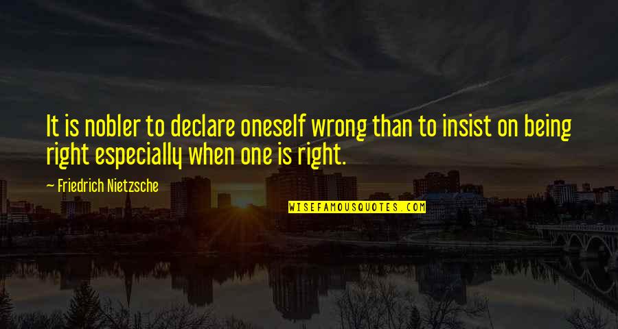 Nobler Quotes By Friedrich Nietzsche: It is nobler to declare oneself wrong than