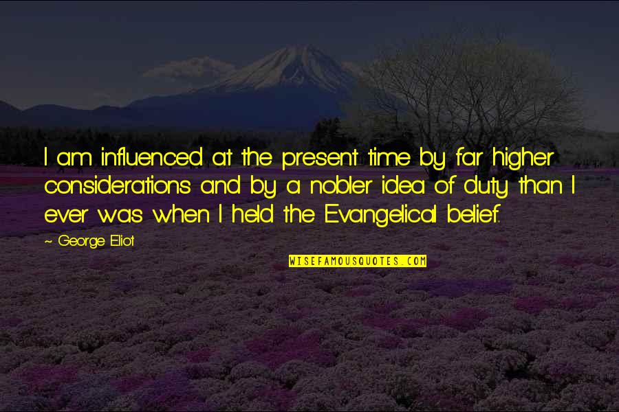 Nobler Quotes By George Eliot: I am influenced at the present time by