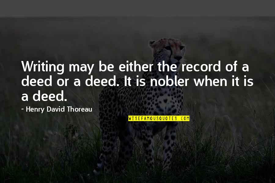 Nobler Quotes By Henry David Thoreau: Writing may be either the record of a