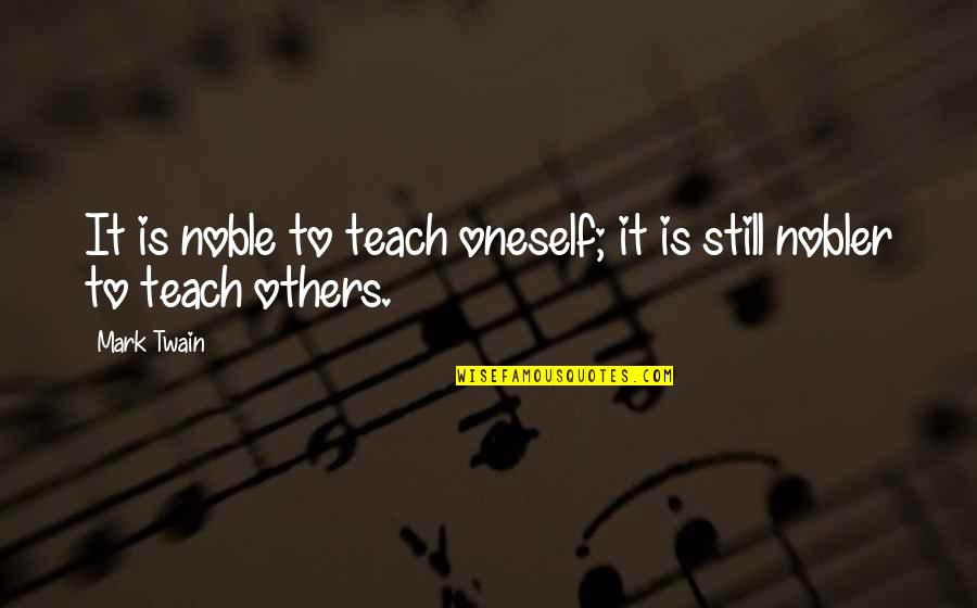 Nobler Quotes By Mark Twain: It is noble to teach oneself; it is