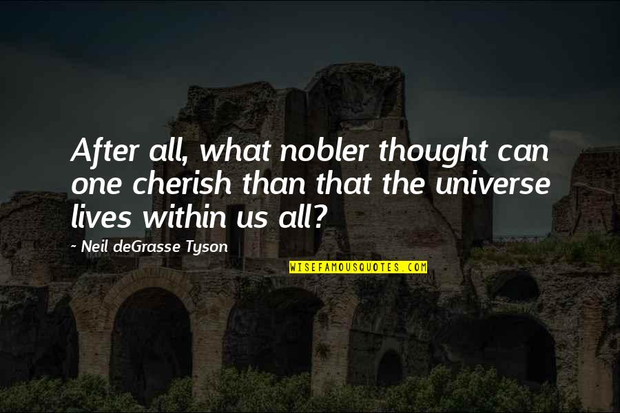 Nobler Quotes By Neil DeGrasse Tyson: After all, what nobler thought can one cherish