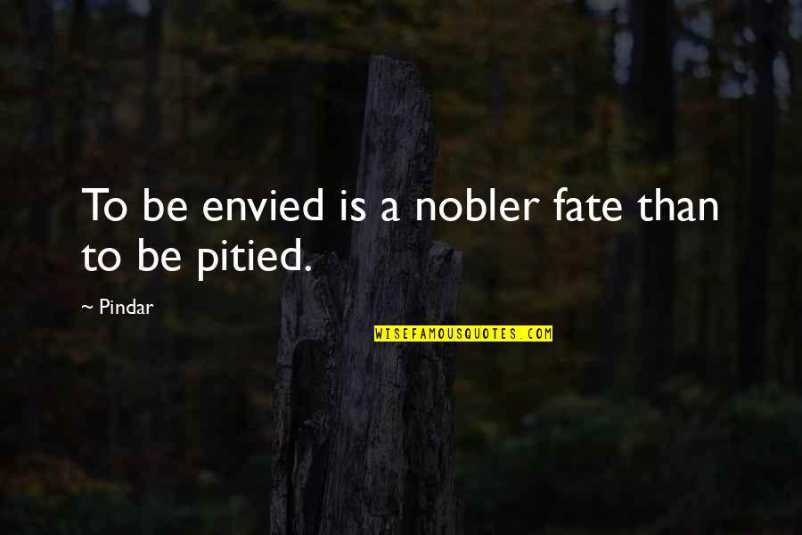 Nobler Quotes By Pindar: To be envied is a nobler fate than