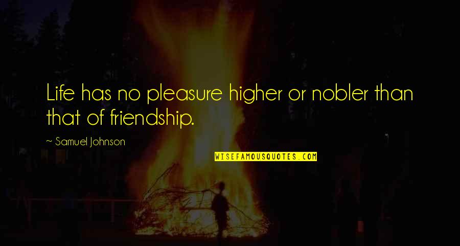Nobler Quotes By Samuel Johnson: Life has no pleasure higher or nobler than