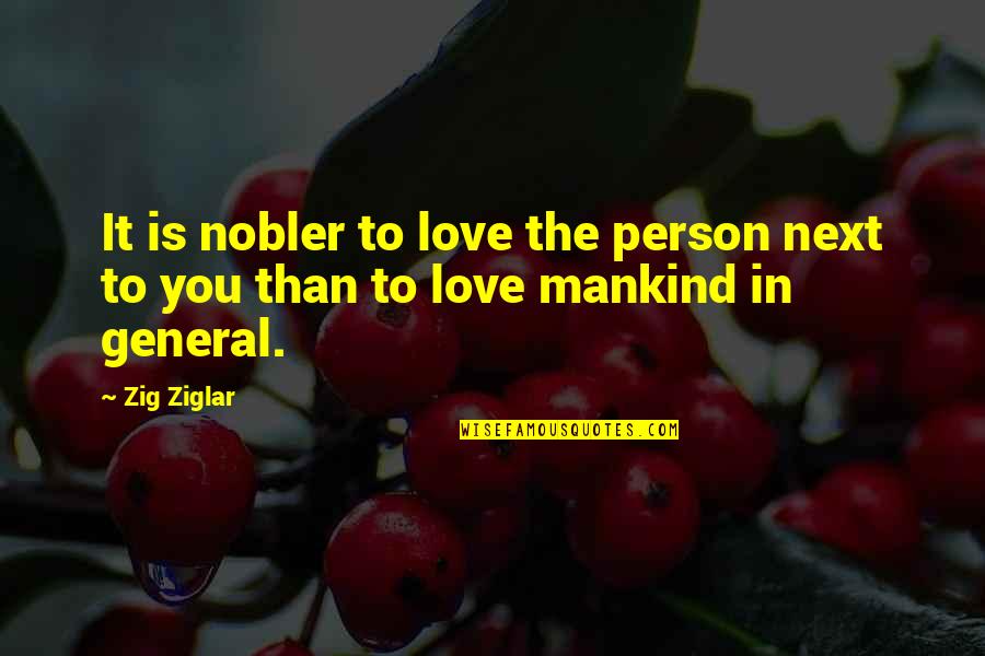 Nobler Quotes By Zig Ziglar: It is nobler to love the person next