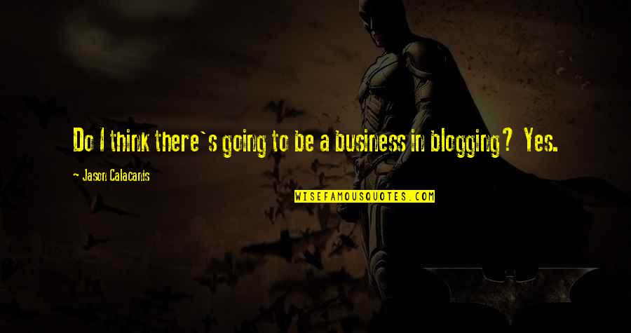 Noblerex Quotes By Jason Calacanis: Do I think there's going to be a Noblerex Quotes By Jason Calacanis: Do I think there's going to be a
