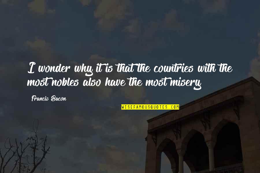 Nobles Quotes By Francis Bacon: I wonder why it is that the countries