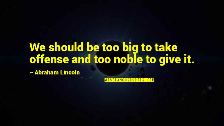 Noblesse Quotes By Abraham Lincoln: We should be too big to take offense