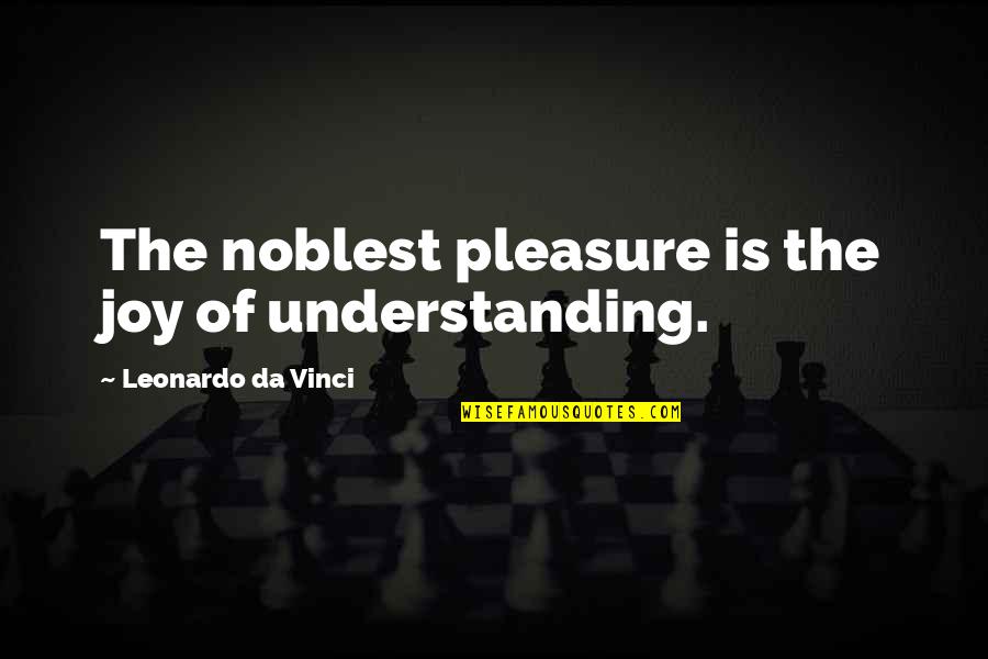 Noblest Pleasure Quotes By Leonardo Da Vinci: The noblest pleasure is the joy of understanding.